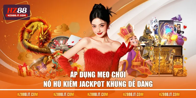 Áp dụng mẹo chơi nổ hũ kiếm Jackpot khủng dễ dàng