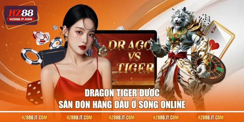 Dragon Tiger được săn đón hàng đầu ở sòng online