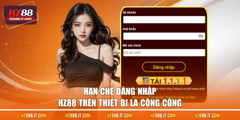Hạn chế đăng nhập HZ88 trên thiết bị lạ công cộng