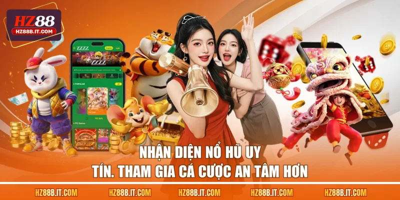 Nhận diện nổ hũ uy tín. tham gia cá cược an tâm hơn