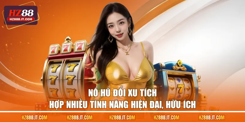 Nổ hũ đổi xu tích hợp nhiều tính năng hiện đại, hữu ích