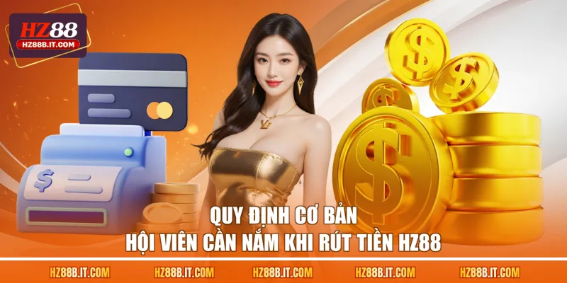 Quy định cơ bản hội viên cần nắm khi rút tiền HZ88