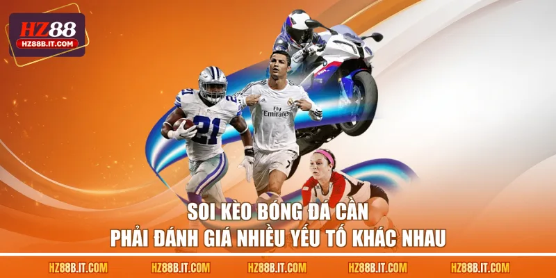 Soi kèo bóng đá cần phải đánh giá nhiều yếu tố khác nhau